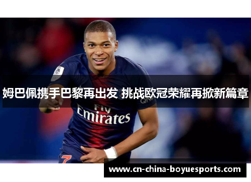 姆巴佩携手巴黎再出发 挑战欧冠荣耀再掀新篇章