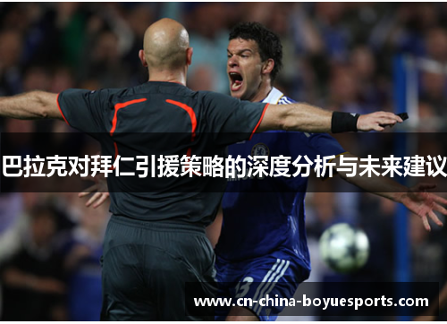 巴拉克对拜仁引援策略的深度分析与未来建议 巴拉克对拜仁引援策略的深度分析与未来建议