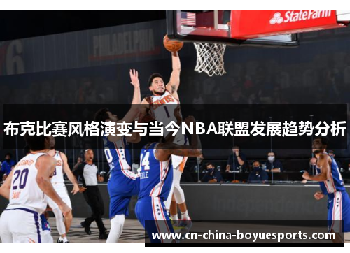 布克比赛风格演变与当今NBA联盟发展趋势分析 布克比赛风格演变与当今NBA联盟发展趋势分析