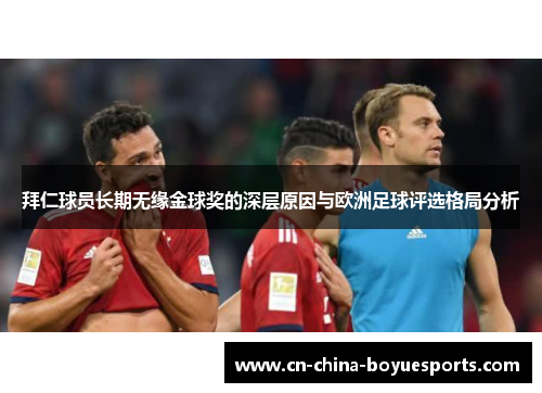 拜仁球员长期无缘金球奖的深层原因与欧洲足球评选格局分析