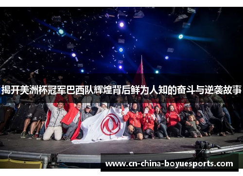 揭开美洲杯冠军巴西队辉煌背后鲜为人知的奋斗与逆袭故事 揭开美洲杯冠军巴西队辉煌背后鲜为人知的奋斗与逆袭故事