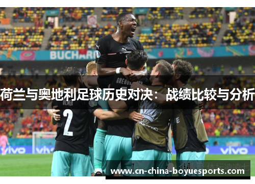 荷兰与奥地利足球历史对决:战绩比较与分析 荷兰与奥地利足球历史对决:战绩比较与分析