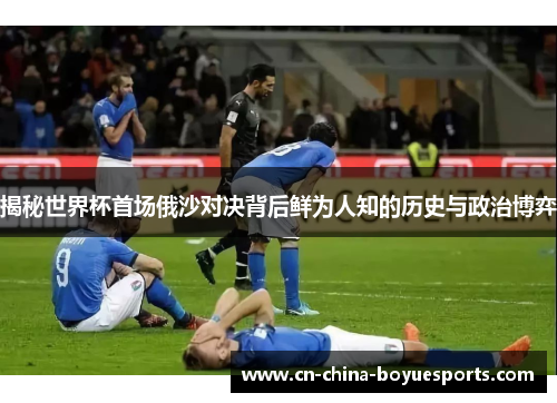 揭秘世界杯首场俄沙对决背后鲜为人知的历史与政治博弈