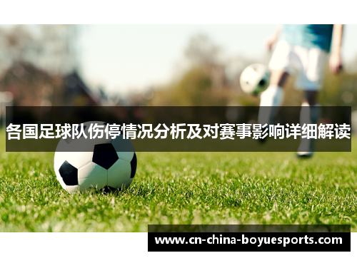 各国足球队伤停情况分析及对赛事影响详细解读 各国足球队伤停情况分析及对赛事影响详细解读
