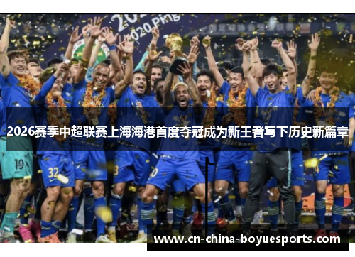 2026赛季中超联赛上海海港首度夺冠成为新王者写下历史新篇章