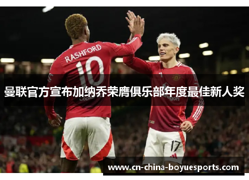 曼联官方宣布加纳乔荣膺俱乐部年度最佳新人奖