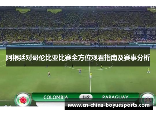 阿根廷对哥伦比亚比赛全方位观看指南及赛事分析 阿根廷对哥伦比亚比赛全方位观看指南及赛事分析