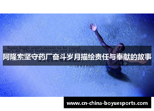 阿隆索坚守药厂奋斗岁月描绘责任与奉献的故事 阿隆索坚守药厂奋斗岁月描绘责任与奉献的故事